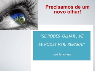 Precisamos de um
novo olhar!
 