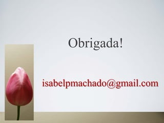 Obrigada!
isabelpmachado@gmail.com
 