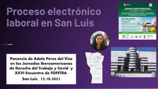 Ponencia de Adela Pérez del Viso
en las Jornadas Iberoamericanas
de Derecho del Trabajo y Covid/ y
XXVI Encuentro de FOFETRA.
San Luis, 15.10.2021
 