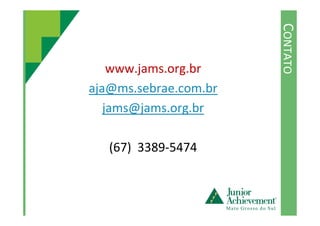 CONTATO
www.jams.org.br
aja@ms.sebrae.com.br
jams@jams.org.brjams@jams.org.br
(67) 3389-5474
 