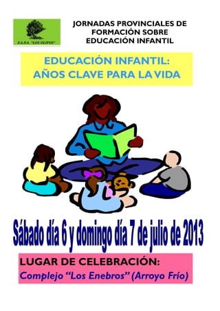 JORNADAS PROVINCIALES DE
FORMACIÓN SOBRE
EDUCACIÓN INFANTIL
EDUCACIÓN INFANTIL:
AÑOS CLAVE PARA LAVIDA
LUGAR DE CELEBRACIÓN:
Complejo “Los Enebros” (Arroyo Frío)
 