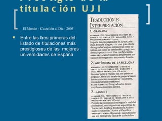 Prestigio de la titulación UJI El Mundo - Castellón al Día - 2005 Entre las tres primeras del listado de titulaciones más prestigiosas de las  mejores universidades de España 