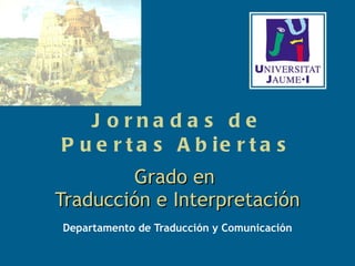 Departamento de Traducción y Comunicación Jornadas de Puertas Abiertas Grado en  Traducción e Interpretación 