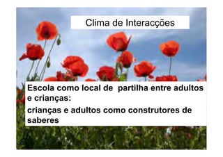 Escola como local de partilha entre adultos
e crianças:
crianças e adultos como construtores de
saberes
Clima de Interacções
 