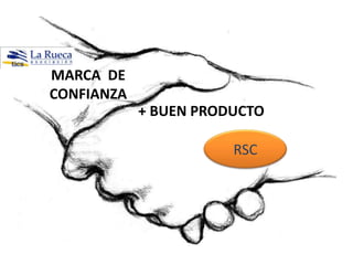 MARCA DE
CONFIANZA
            + BUEN PRODUCTO

                       RSC
 