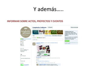 Y además…..
INFORMAR SOBRE ACTOS, PROYECTOS Y EVENTOS
 