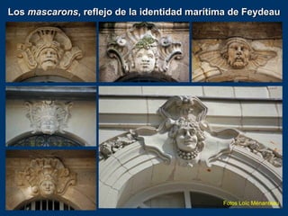 Los mascarons, reflejo de la identidad marítima de Feydeau
Fotos Loïc Ménanteau
 