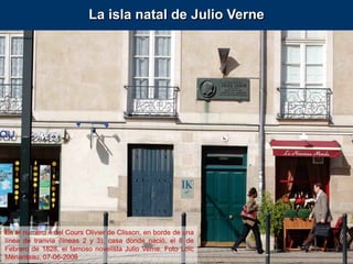La isla natal de Julio Verne
En el número 4 del Cours Olivier de Clisson, en borde de una
línea de tranvía (líneas 2 y 3),...