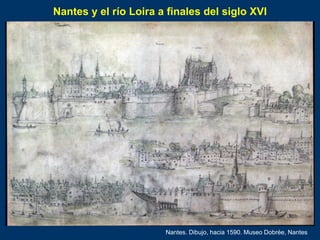 Nantes y el río Loira a finales del siglo XVI
Nantes. Dibujo, hacia 1590. Museo Dobrée, Nantes
 