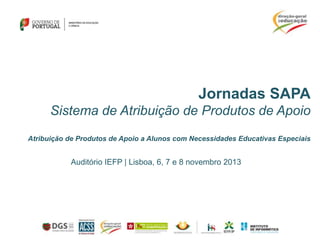 Jornadas SAPA
Sistema de Atribuição de Produtos de Apoio
Atribuição de Produtos de Apoio a Alunos com Necessidades Educativas Especiais

Auditório IEFP | Lisboa, 6, 7 e 8 novembro 2013

 