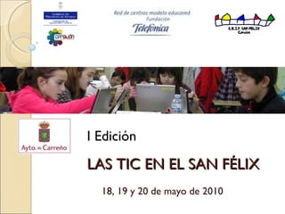 LAS TIC EN EL SAN FÉLIX 18, 19 y 20 de mayo de 2010 I Edición 