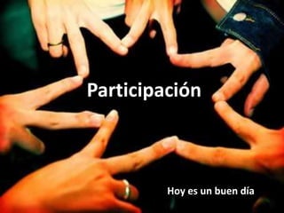 Participación
Hoy es un buen día
