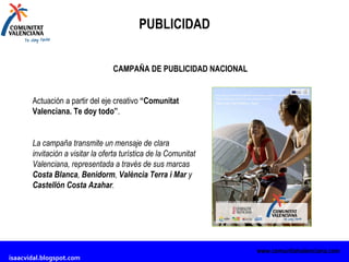PUBLICIDAD www.comunitatvalenciana.com CAMPAÑA DE PUBLICIDAD NACIONAL Actuación a partir del eje creativo  “Comunitat Vale...