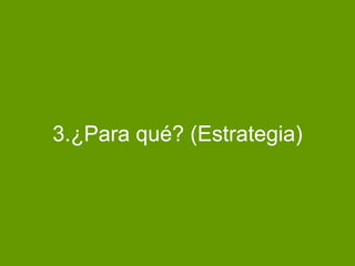3.¿Para qué? (Estrategia)
 