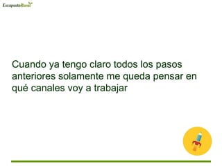 Cuando ya tengo claro todos los pasos
anteriores solamente me queda pensar en
qué canales voy a trabajar
 
