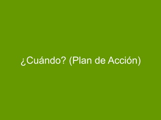 ¿Cuándo? (Plan de Acción)
 
