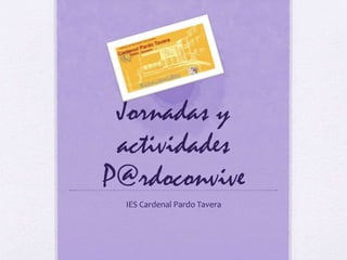 Jornadas y
actividades
P@rdoconvive
IES Cardenal Pardo Tavera
 