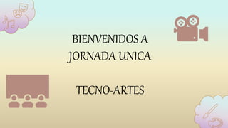 BIENVENIDOS A
JORNADA UNICA
TECNO-ARTES
 
