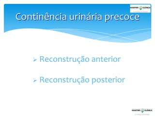 Continência urinária precoce



Reconstrução anterior



Reconstrução posterior

 