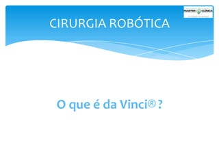 CIRURGIA ROBÓTICA

O que é da Vinci® ?

 
