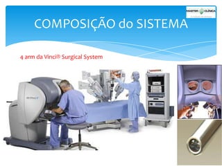 COMPOSIÇÃO do SISTEMA
4 arm da Vinci® Surgical System

 