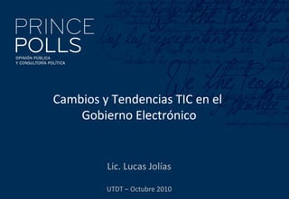 Cambios y Tendencias TIC en el
Gobierno Electrónico
Lic. Lucas Jolías
UTDT – Octubre 2010
 