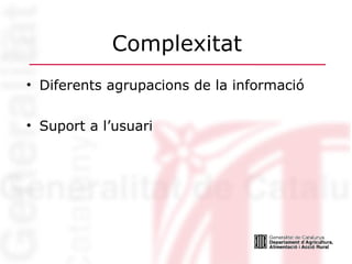 Complexitat Diferents agrupacions de la informació Suport a l’usuari 