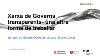 #BeWaterMyGov
Xarxa de Governs
transparents- una altra
forma de treballar
Jornada de Govern Obert per electes i tècnics locals
10 d’octubre, Barcelona
 