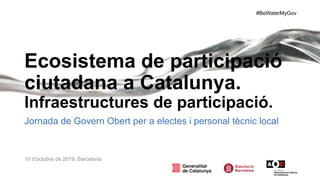 #BeWaterMyGov
Ecosistema de participació
ciutadana a Catalunya.
Infraestructures de participació.
Jornada de Govern Obert per a electes i personal tècnic local
10 d’octubre de 2019, Barcelona
 