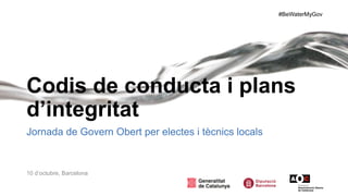 #BeWaterMyGov
Codis de conducta i plans
d’integritat
Jornada de Govern Obert per electes i tècnics locals
10 d’octubre, Barcelona
 