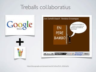 Treballs col.laboratius




+
    https://docs.google.com/present/view?id=dhsnc9mh_0c8xhq5hr
 