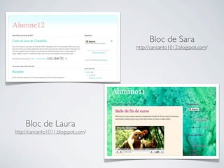 Bloc de Sara
                                    http://cancanto1012.blogspot.com/




     Bloc de Laura
http://cancanto1011.blogspot.com/
 