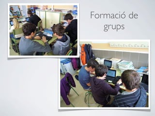 Formació de
   grups
 