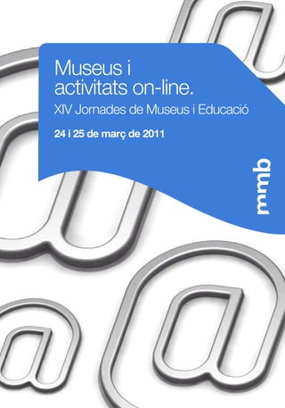 Museus i 
activitats on-line. 
XIV Jornades de Museus i Educació 
24 i 25 de març de 2011 
 