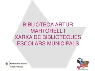 BIBLIOTECA ARTUR
      MARTORELL I
XARXA DE BIBLIOTEQUES
 ESCOLARS MUNICIPALS
 