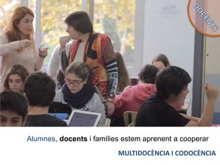 MULTIDOCÈNCIA I CODOCÈNCIA
Alumnes, docents i famílies estem aprenent a cooperar
 