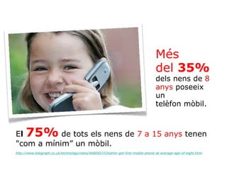 E l  75%   de tots els nens de  7 a 15 anys  tenen &quot;com a mínim” un mòbil. http://www.telegraph.co.uk/technology/news...