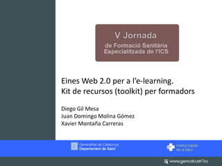 Eines Web 2.0 per a l’e-learning.  Kit de recursos (toolkit) per formadors Diego Gil Mesa Juan Domingo Molina Gómez Xavier Montaña Carreras 