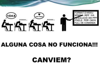 ALGUNA COSA NO FUNCIONA!!!
CANVIEM?
 