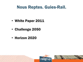 Nous Reptes. Guies-Rail.

• White Paper 2011

• Challenge 2050

• Horizon 2020
 