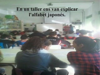 En un taller ens van explicar
l'alfabet japonés.
 