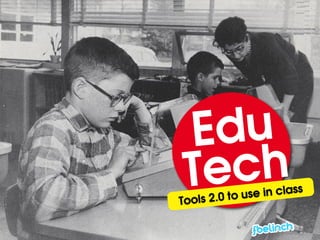 Edu
 Tech
Tools 2.0 to us e in class
 