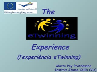 Experience (l’experiència eTwinning) The Marta Pey Pratdesaba Institut Jaume Callís (Vic) 
