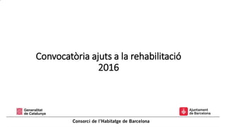 Convocatòria ajuts a la rehabilitació
2016
 