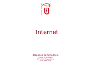 Internet Jornades de Simulació Estudis de Periodisme Universitat Pompeu Fabra Curs 2008-2009 