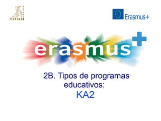2B. Tipos de programas 
educativos: 
KA2 
 