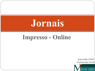 Impresso - Online Jornais Joana Sofia nº8362 Comunicação Social 