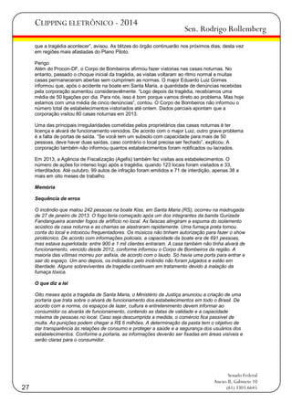 CLIPPING ELETRÔNICO - 2014

Sen. Rodrigo Rollemberg

que a tragédia acontecer‖, avisou. As blitzes do órgão continuarão nos próximos dias, desta vez
em regiões mais afastadas do Plano Piloto.
Perigo
Além do Procon-DF, o Corpo de Bombeiros afirmou fazer vistorias nas casas noturnas. No
entanto, passado o choque inicial da tragédia, as visitas voltaram ao ritmo normal e muitas
casas permaneceram abertas sem cumprirem as normas. O major Eduardo Luiz Gomes
informou que, após o acidente na boate em Santa Maria, a quantidade de denúncias recebidas
pela corporação aumentou consideravelmente. ―Logo depois da tragédia, recebíamos uma
média de 50 ligações por dia. Para nós, isso é bom porque vamos direto ao problema. Mas hoje
estamos com uma média de cinco denúncias‖, contou. O Corpo de Bombeiros não informou o
número total de estabelecimentos vistoriados até ontem. Dados parciais apontam que a
corporação visitou 80 casas noturnas em 2013.
Uma das principais irregularidades cometidas pelos proprietários das casas noturnas é ter
licença e alvará de funcionamento vencidos. De acordo com o major Luiz, outro grave problema
é a falta de portas de saída. ―Se você tem um subsolo com capacidade para mais de 50
pessoas, deve haver duas saídas, caso contrário o local precisa ser fechado‖, explicou. A
corporação também não informou quantos estabelecimentos foram notificados ou lacrados.
Em 2013, a Agência de Fiscalização (Agefis) também fez visitas aos estabelecimentos. O
número de ações foi intenso logo após a tragédia, quando 123 locais foram visitados e 33,
interditados. Até outubro, 99 autos de infração foram emitidos e 71 de interdição, apenas 38 a
mais em oito meses de trabalho.
Memória
Sequência de erros
O incêndio que matou 242 pessoas na boate Kiss, em Santa Maria (RS), ocorreu na madrugada
de 27 de janeiro de 2013. O fogo teria começado após um dos integrantes da banda Gurizada
Fandangueira acender fogos de artifício no local. As faíscas atingiram a espuma do isolamento
acústico da casa noturna e as chamas se alastraram rapidamente. Uma fumaça preta tomou
conta do local e intoxicou frequentadores. Os músicos não tinham autorização para fazer o show
pirotécnico. De acordo com informações policiais, a capacidade da boate era de 691 pessoas,
mas estava superlotada: entre 900 e 1 mil clientes entraram. A casa também não tinha alvará de
funcionamento, vencido desde 2012, conforme informou o Corpo de Bombeiros da região. A
maioria das vítimas morreu por asfixia, de acordo com o laudo. Só havia uma porta para entrar e
sair do espaço. Um ano depois, os indiciados pelo incêndio não foram julgados e estão em
liberdade. Alguns sobreviventes da tragédia continuam em tratamento devido à inalação da
fumaça tóxica.
O que diz a lei
Oito meses após a tragédia de Santa Maria, o Ministério da Justiça anunciou a criação de uma
portaria que trata sobre o alvará de funcionamento dos estabelecimentos em todo o Brasil. De
acordo com a norma, os espaços de lazer, cultura e entretenimento devem informar ao
consumidor os alvarás de funcionamento, contendo as datas de validade e a capacidade
máxima de pessoas no local. Caso seja descumprida a medida, o comércio fica passível de
multa. As punições podem chegar a R$ 6 milhões. A determinação da pasta tem o objetivo de
dar transparência às relações de consumo e proteger a saúde e a segurança dos usuários dos
estabelecimentos. Conforme a portaria, as informações deverão ser fixadas em áreas visíveis e
serão claras para o consumidor.

27

Senado Federal
Anexo II, Gabinete 10
(61) 3303.6645

 