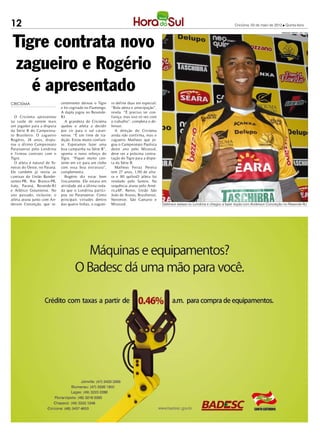 12                                                                                                                                      Criciúma, 03 de maio de 2012 l Quinta-feira




 Tigre contrata novo
                                                                                                                                                                     FERNANDO RIBEIRO / CEC / HSul




 zagueiro e Rogério
    é apresentado
CRICIÚMA                       centemente deixou o Tigre      ro define duas em especial:
                               e foi cogitado no Flamengo.    “Bola aérea e antecipação”,
                               A dupla jogou no Resende-      revela. “É preciso ter con-
   O Criciúma apresentou       RJ.                            fiança, mas isso só vez com
na tarde de ontem mais            A grandeza do Criciúma      o trabalho”, completa o de-
um jogador para a disputa      ajudou o atleta a decidir      fensor.
da Série B do Campeona-        por vir para o sul catari-        A direção do Criciúma
to Brasileiro. O zagueiro      nense. “É um time de tra-      ainda não confirma, mas o
Rogério, 24 anos, dispu-       dição. Estou muito confian-    zagueiro Matheus que jo-
tou o último Campeonato        te. Esperamos fazer uma        gou o Campeonato Paulista
Paranaense pelo Londrina       boa campanha na Série B”,      deste ano pelo Mirassol,
e firmou contrato com o        aponta o novo reforço do       deve ser a próxima contra-
Tigre.                         Tigre. “Fiquei muito con-      tação do Tigre para a dispu-
   O atleta é natural de Tu-   tente em vir para um clube     ta da Série B.
neiras do Oeste, no Paraná.    com essa boa estrutura”,          Matheus Ferraz Pereira
Ele também já vestiu as        complementa.                   tem 27 anos, 1,90 de altu-
camisas do União Bandei-          Rogério diz estar bem       ra e 80 quilos. atleta foi
                                                                             O
rantes-PR, Rio Branco-PR,      fisicamente. Ele estava em     revelado pelo Santos. Na
Iraty, Paraná, Resende-RJ      atividade até a última roda-   sequência atuou pelo Amé-
e Atlético Goianiense. No      da que o Londrina partici-     rica-SP, Remo, União São
ano passado, inclusive, o      pou no Paranaense. Como        João de Araras, Brasiliense,
atleta atuou junto com An-     principais virtudes dentro     Noroeste, São Caetano e
derson Conceição, que re-      das quatro linhas, o zaguei-   Mirassol.                      Defensor estava no Londrina e chegou a fazer dupla com Anderson Conceição no Resende-RJ
 