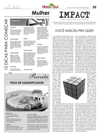 Criciúma, 01 de junho de 2012 l Sexta-feira              05

                                                                                    Mulher  www.mdemulher.com.br
                                                                                                                                                       IMPACT
                                                                                                                                                          UNIDOS IMPACTANDO UMA GERAÇÃO!
12 dicas para começar


                           Viver sem o
                                                                                                                                                                                                                       Geziel Freitas
                                                                                                                                            Assista o Programa Impact aos sábados 14h e domingos 16:30h pela TV Criciúma Canal 19


                        1. Marque o dia                     a cada três horas. “Fumantes           Frutas (em especial cítricas),
                                                            nem sempre têm uma rotina              hortaliças e laticínios pioram

                                                                                                                                              Você nasceu pra que?
                        Reserve uma data, se possível       alimentar porque o cigarro tira a      o gosto do tabaco, segundo
                        nas próximas duas semanas. Na       fome. Ter horários fixos para as       pesquisa da Universidade Duke,
                        véspera, fume o último cigarro,     refeições ajuda a evitar o ganho       nos Estados Unidos, com 209
                        depois jogue fora todos os          de peso. E coma devagar para           fumantes. Outros alimentos
                        maços, isqueiros e cinzeiros.       não extrapolar.                        acentuam seu sabor e “convidam”
                                                                                                   a fumar, portanto é melhor tirá-los
                                                                                                   da mesa nas primeiras semanas:           Olá queridos e queridas leitoras deste       mos de sua grandeza e santidade, vamos
                                                                                                   carnes, bebidas alcoólicas            espaço, estamos aqui mais uma vez para          nos tornando parecidos com sua essência.
                                                            5.Mexa-se                              (cerveja, vinho) e, em disparada,
                        2.Prepare a despensa                                                       o café.                               aquele nosso bate papo informal acerca          Isso é possível, talvez você me perguntaria?
                                                                                                                                         das coisas da vida e daquilo que podemos        Eu afirmo que sim, e o segredo para isso é
                        Dê um fim às guloseimas: doce,      Exercício queima calorias e ajuda
                                                            a controlar o peso, além de liberar                                          entender que pode fazer nossa vida melho-       simples: entender o sacrifício de Jesus Cristo
                        biscoito recheado, chocolate e
                        pacotes de salgadinho - para        substâncias que trazem bem-                                                  rar a cada dia. Você já se fez essa per-        o Filho de Deus na cruz, aceitar esse sacri-
                                                            estar, reduzindo a vontade de          8.Tome água
                        não devorá-las em um ataque                                                                                      gunta alguma vez? Para que eu nasci? Esse       fício, receber Jesus em sua vida e então o
                        compulsivo. Prefira biscoitos com   acender um cigarro.
                                                                                                   A hidratação ajuda a desintoxicar     questionamento continua até os dias de hoje     Espírito Santo de Deus vem habitar em nos-
                        fibra extra e pipoca de canjica
                        salgada.                                                                   o organismo, já que a nicotina        deixando pessoas com pensamentos e dúvi-        so coração e a medida que nos entregamos
                                                                                                   é liberada pela urina. E, com o       das em sua mente quanto a sua existência.       para viver as verdades da sua palavra, a
                                                            6. Aposte nas proteínas                estômago cheio de líquido, você
                                                                                                   sente menos fome. Beba água
                                                                                                                                         Muitos inclusive fizeram loucuras no desejo     Bíblia, nossa vida é transformada dia após
                                                                                                   a cada hora e sempre que vier a       de tentar entender isso, e mesmo que bus-       dia tendo agora em nosso espírito, as qua-
                        3.Organize a geladeira              Inclua ovo, frango, peixe e carnes
                                                            magras no almoço e jantar; shake       vontade de fumar.                     quemos nas mais variadas possibilidades de      lidades de Deus. Se você anda perdido, se
                        Belisque uva, morango,              proteico, queijo fundido light (tipo                                         encontrar esta resposta, quero aqui trazer      sentido, sem saber porque passa por tantas
                        jabuticaba e amora; frutas          Polenguinho) e fatias de peito                                               seu pensamento para a Bíblia, as sagradas       situações na sua vida, não consegue encon-
                        cortadas em cubinhos (pera,         de peru no lanche. As proteínas
                                                            aceleram o metabolismo e               9.Recorra aos aliados                 escrituras como dizem muitos. No livro de       trar respostas para tantos questionamentos,
                        maçã, mamão); e hortaliças
                        cortadas no formato de palito       reduzem o comer compulsivo.                                                  Gênesis, o primeiro livro da bíblia que sig-    eu desafio você a experimentar a vida de
                        (pepino, cenoura, nabo, erva-       Pães e massas são permitidos,          Tenha sempre na bolsa ou              nifica nascimento, origem, encontramos Deus     Deus através do seu Espírito. Assim como de-
                        doce fresca, rabanete e tomate).    sobretudo integrais, em porções        na gaveta do escritório algo
                                                            moderadas: o carboidrato ajuda         passível de ser mordiscado: bala
                                                                                                                                         criando todas as coisas. Deus cria os ma-       sejamos tantas coisas terrenas, bens mate-
                                                            a manter o equilíbrio emocional.       e chiclete diet, canela em pau,       res, a terra, os animais viventes, as plantas   riais, uma casa, um carro, em emprego dig-
                                                            Reduza o consumo de gorduras.          lasquinhas de gengibre, cravo,        e chega num momento que decide criar o          no, constituir família e ter filhos, esse mesmo
                                                                                                   anis-estrelado.                       ser humano. Então a Bíblia diz que Deus for-    desejo e muito mais ampliado devemos ter
                        4.Ajuste a dieta
                                                                                                                                         mou o homem do pó da terra e em seguida         em conhecer a Deus todos os dias, porque
                        Faça duas refeições e três                                                                                       soprou o fôlego de vida, que conhecemos         assim a sua natureza passa a se incorporar
                                                            7.Dê um tempo no café
                        lanches por dia, alimentando-se
                                                                                                                                         como o espírito de todo ser humano. Em se-      em nosso espírito, e nossa vida vai se tor-




                                                                           Receita
                                                                                                                                         guida Deus cria a mulher de uma das cos-        nando melhor a cada dia. É como se nosso
                                                                                                                                         telas do homem                                                             espírito evoluísse, e
                                                                                                                                         que Ele mesmo                                                               não falo isso por
                                                                                                                                         criara, no intui-                                                           causa daqueles
                                                                                                                                         to que os dois                                                              que professam a
                                                                                                                                         vivessem juntos                                                             religião “espírita”,
                                                                                                                                         e cuidassem de                                                              mas porque é uma

                        Pizza de liquidificador                                                                                          todo o jardim
                                                                                                                                         do Éden, onde
                                                                                                                                                                                                                     realidade da pa-
                                                                                                                                                                                                                     lavra de Deus, a
                                                                                                                                         Deus os colocou.                                                            Bíblia, que para
                                                                                                                                         A Bíblia ainda                                                              minha vida conti-
                                                                                                                                         declara, que to-                                                            nua e será sem-
                                                                                                                                         dos os dias ao                                                              pre meu manual
                                                                                                                                         final da tarde,                                                             de vida. Nela eu
                                                                                                                                         ou na viração do                                                            encontro      tantas
                                                                                                                                         dia, Deus vinha                                                             histórias cheias de
                                                                                                                                         passear com eles                                                            vida, histórias de
                                                                                                                                         no jardim e ter                                                             amor verdadei-
                                                                                                                                         um tempo espe-                                                              ro, histórias que
                                                                                                                                         cial com aquele                                                             até mesmo numa
                                                                                                                                         casal. Porém um                                                             aparente derro-
                                                                                                                                         dia, instigados                                                            ta Deus continuou
                                                                                                                                         pelos seus desejos naturais, Eva come do        provando que Ele em nós pode todas as coi-
                                                                                                                                         fruto proibido, Adão em seguida também          sas. Eu não sei como está sua vida hoje, não
                                                                                                                                         come deste fruto, e ambos quebraram um          sei que questionamentos estão em sua mente
                                                                                                                                         princípio de Deus em suas vidas: obediên-       agora, neste exato momento, mas eu creio
                                                                                                                                         cia. Toda esta introdução que eu fiz a você     que Deus tem o melhor pra sua vida. Deseje
                                                                                                                                         que está lendo essas linhas, é no desejo de     conhecê-lo pessoalmente, desejo com todas
                                                                                                                                         lhe mostrar que desde o começo de todas         as suas forças, deseje com toda a sua de-
       Ingredientes:                                                                                                                     as coisas, Deus deseja ter intimidade com to-   terminação, e convide-O para fazer parte
       . 1 xícara (chá) de leite frio                                  Modo de preparo:                                                  dos os seres humanos, mas devido a semente      de sua história. Você pode ter a garantia
       . 4 colheres (sopa) de manteiga                                 Bata bem no liquificador todos os ingredientes,                   da desobediência gerada através dos pri-        em Deus de viver a eternidade porque só
       . 2 ovos                                                        começando pelos líquidos. Despeje em uma for-                     meiros seres humanos, hoje o mundo vive da      Jesus é a esperança para o mundo caído.
       . 2 xícaras (chá) de farinha de trigo                           ma de 25 cm de diâmetro untada e asse, em                         maneira que está, porque não entende que        Acredite nessa palavra, incorpore a sua
       . 1 colher (sopa) de fermento em pó                             forno preaquecido em temperatura média, até                       somos criados para Deus, para viver para        mente e peça a Deus que Ele se manifeste
       . 1 colher (chá) de sal                                         dourar ligeiramente. Retire do forno e reserve.                   Ele, para viver por Ele, para expressar a       em seu coração agora, Ele te ama e quer te
                                                                                                                                         vida de Deus em nós, para de fato sermos        alcançar com sua graça e misericórdia. Pen-
       Cobertura:                                                      Cobertura: Cubra a pizza com o queijo. Por                        diferentes neste mundo e nessa sociedade        se nestas palavras, e deixe o Espírito Santo
       . 200 g de mussarela em fatias                                  cima, disponha as rodelas de tomate, o manje-                     tão corrompida e cheia de pecados. Quan-        falar profundamente ao seu coração. Um
       . 3 tomates maduros cortados em rodelas                         ricão e o orégano picados. Leve ao forno até o                    do entendemos que somos criaturas de Deus,      forte abraço e até a próxima semana, va-
       . Manjericão picado orégano a gosto                             queijo derreter. Sirva a seguir.                                  descobrimos que podemos nos aproximar           leu gente querida, Deus abençoe sua vida e
                                                                                                                                         ainda mais Dele, porque ao nos aproximar-       seu final de semana, fui...
 